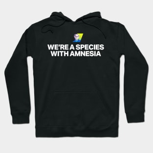 We're a species with amnesia Hoodie